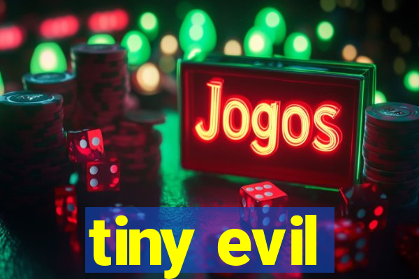 tiny evil